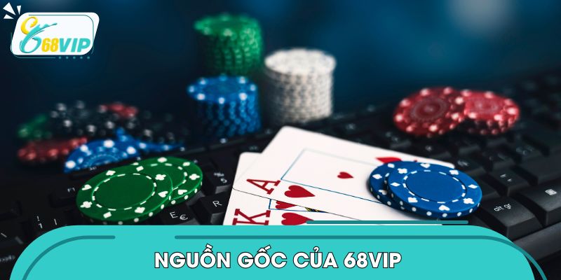 Tìm hiểu nguồn gốc của 68VIP là gì?